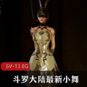 3D-VAM斗罗大陆小舞合集6V-13.8G，作者打包资源，时长3小时，网络解压观看