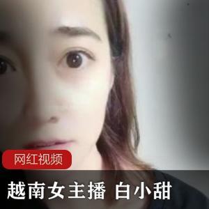 越南小奶猫女主播白小甜直播作品三部