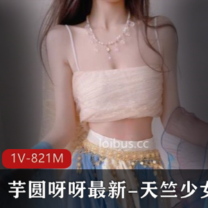 粉嫩少女芋圆呀呀天竺少女1V视频，观看量高达821M，大胆路贤娆微博分享