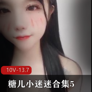 直播平台糖儿小迷迷合集510V13.7G，身材颜值俱佳，粉丝回馈资源，快来下载观看！